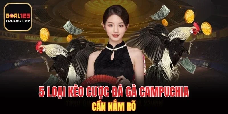 5 loại kèo cược đá gà Campuchia
