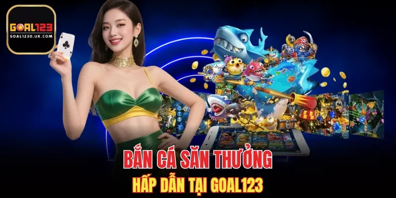 Bắn cá GOAL123 với các chi tiết giải trí 3D cực sinh động