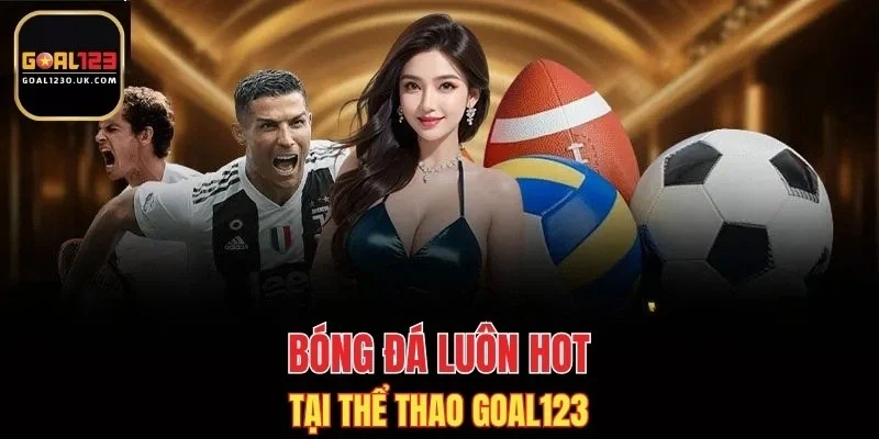 Bóng đá luôn hot tại thể thao GOAL123