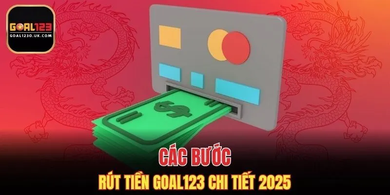 Các bước rút tiền GOAL123 chi tiết 2025