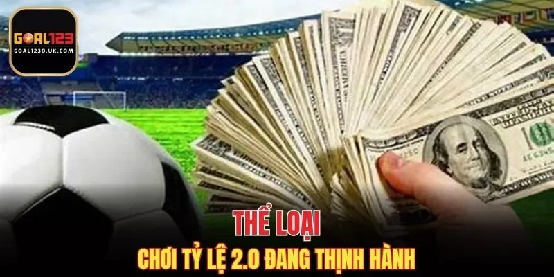 Dạng chơi tỷ lệ 2.0 phổ biến hiện nay