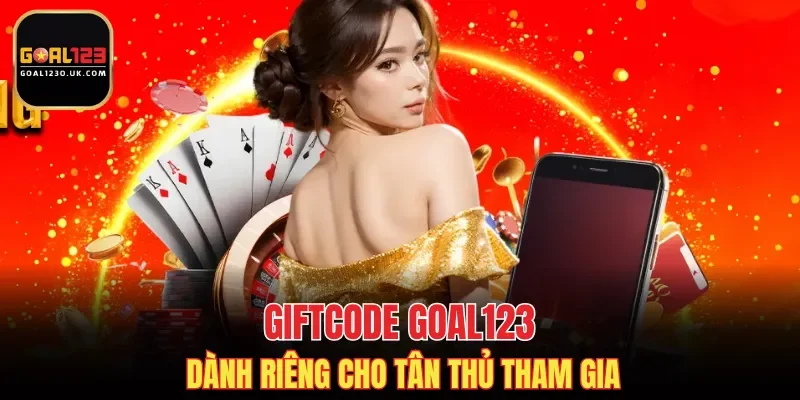 Giftcode GOAL123 dành riêng cho tân thủ tham gia