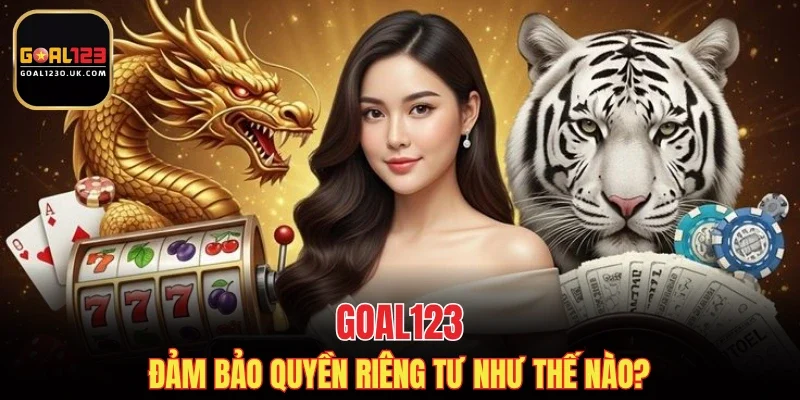 GOAL123 đảm bảo quyền riêng tư như thế nào?