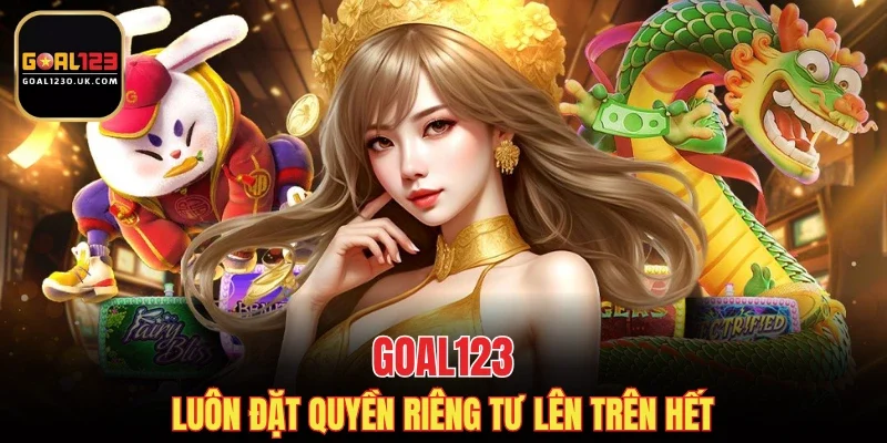GOAL123 luôn đặt quyền riêng tư lên trên hết