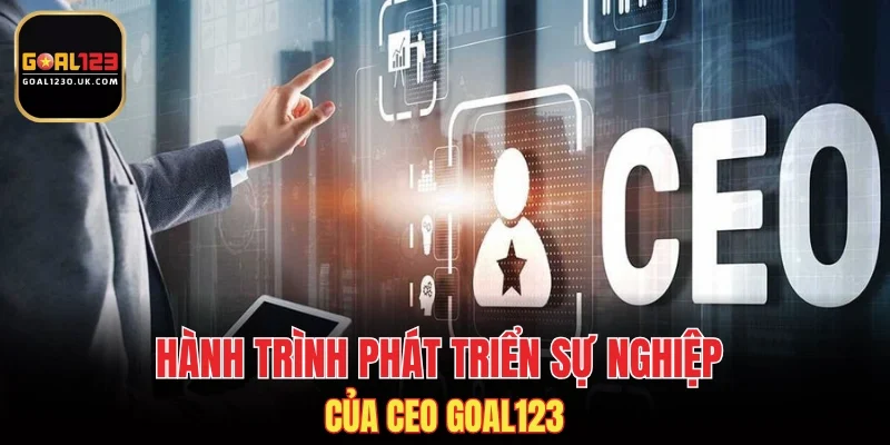 Hành trình phát triển sự nghiệp của CEO GOAL123