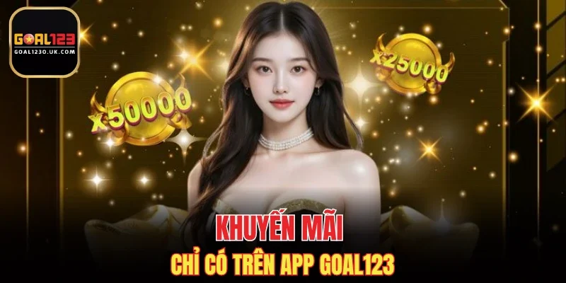 Khuyến mãi chỉ có trên app GOAL123