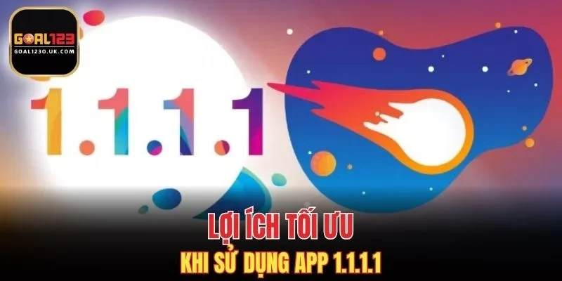 Lợi ích tối ưu khi sử dụng app 1.1.1.1