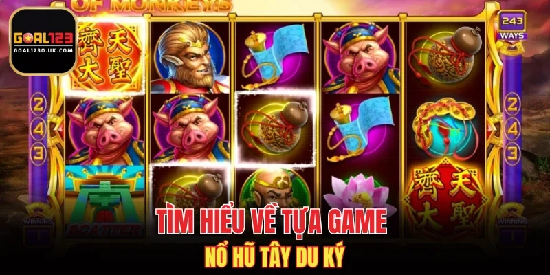 Tìm hiểu về tựa game Nổ Hũ Tây Du Ký